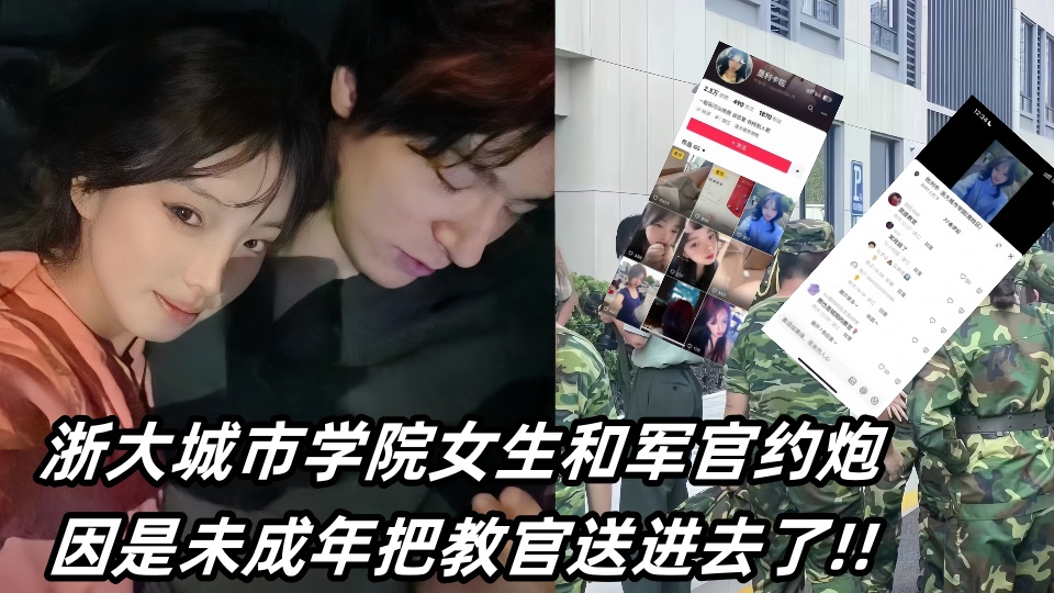 【老瓜新吃】浙大城市学院女生和军官约炮，因是未成年把教官送进去了!!